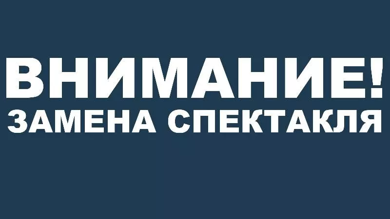 Замена спектакля!